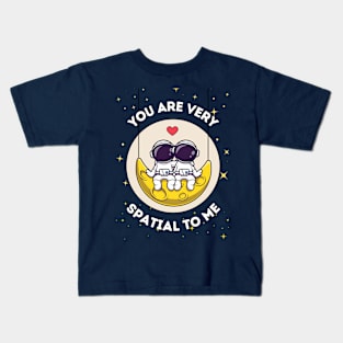 You are very spatial to me - cute astronaut quote for a galactic special person Kids T-Shirt